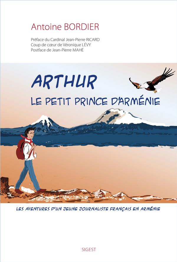 ARTHUR, LE PETIT PRINCE D'ARMENIE - LES AVENTURES D UN JEUNE JOURNALISTE FRANCAIS EN ARMENIE