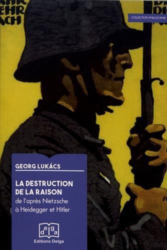 LA DESTRUCTION DE LA RAISON. DE L'APRES NIETZSCHE A HEIDEGGER ET HITLER