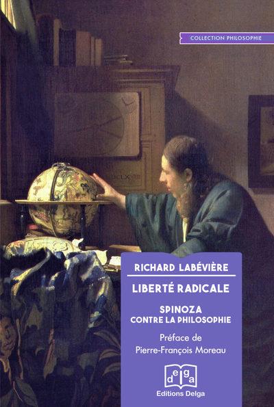 LIBERTE RADICALE - SPINOZA CONTRE LA PHILOSOPHIE