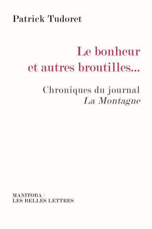 LE BONHEUR ET AUTRES BROUTILLES  - CHRONIQUES DU JOURNAL LA MONTAGNE
