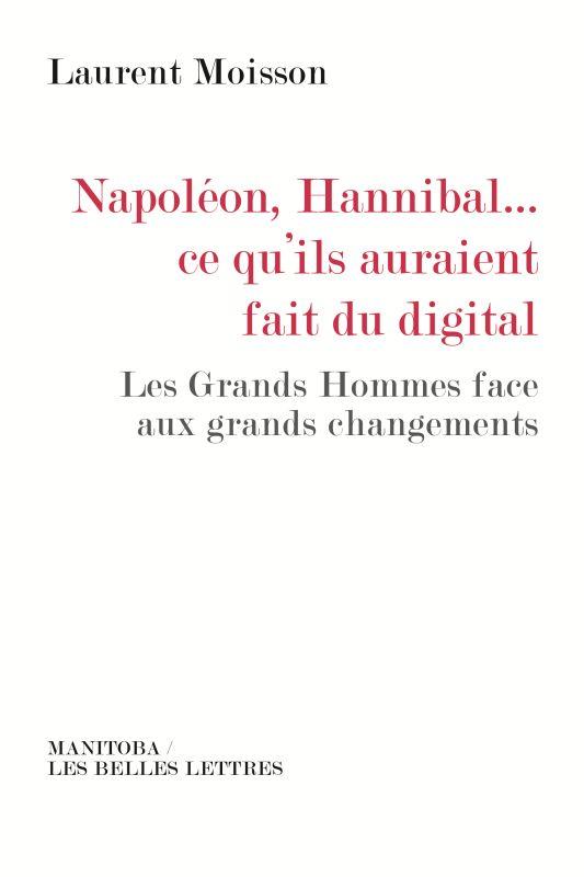 NAPOLEON, HANNIBAL CE QU'ILS AURAIENT FAIT DU DIGITAL - LES GRANDS HOMMES FACE AUX GRANDS CHANGEMENT