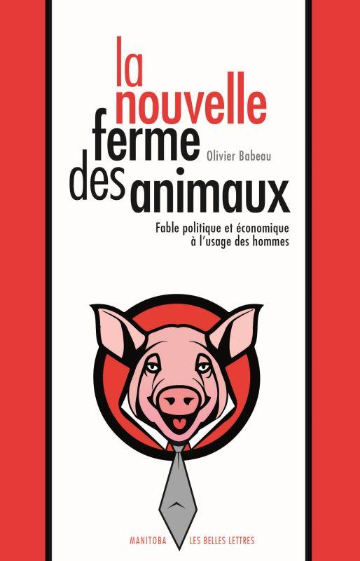 LA NOUVELLE FERME DES ANIMAUX - FABLE POLITIQUE ET ECONOMIQUE A L'USAGE DES HOMMES