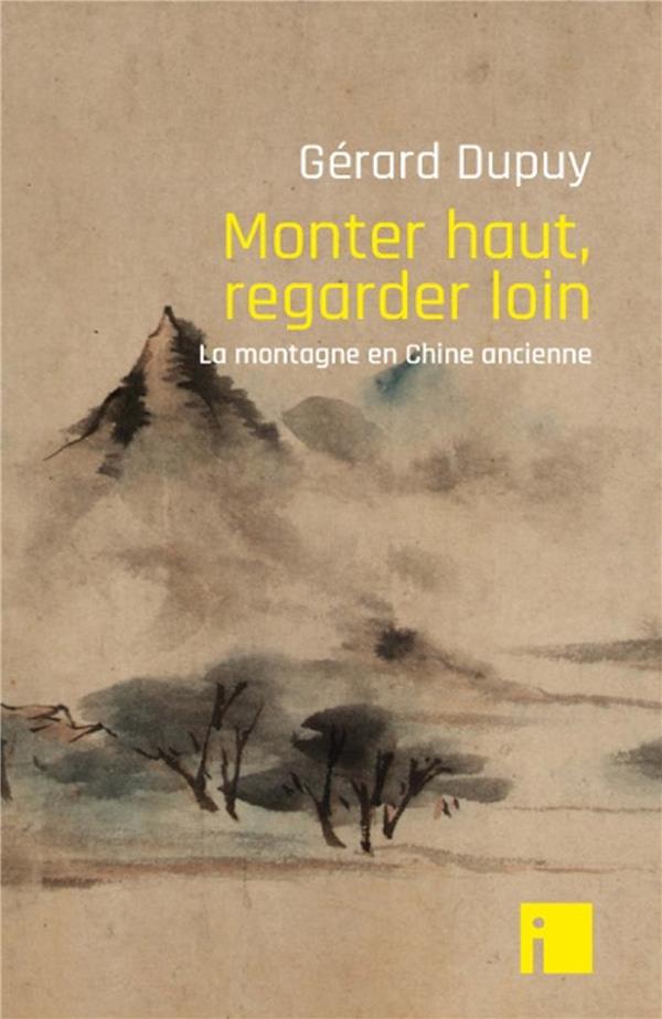 MONTER HAUT, REGARDER LOIN - LA MONTAGNE EN CHINE ANCIENNE