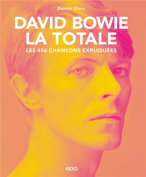 DAVID BOWIE - LA TOTALE - LES 456 CHANSONS EXPLIQUEES