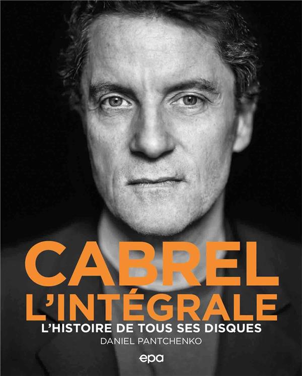 CABREL - L'INTEGRALE - L'HISTOIRE DE TOUS SES DISQUES