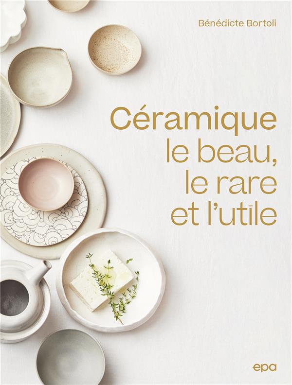 CERAMIQUE - LE BEAU, LE RARE ET L'UTILE