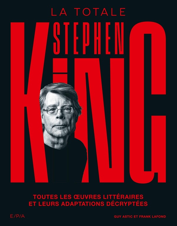 STEPHEN KING - LA TOTALE - TOUTES LES OEUVRES LITTERAIRES ET LEURS ADAPTATIONS DECRYPTEES