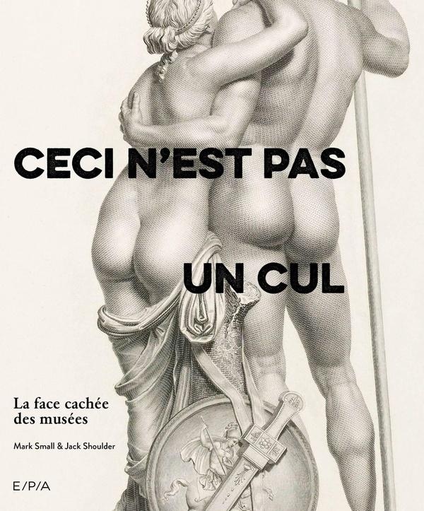 CECI N'EST PAS UN CUL - LA FACE CACHEE DES MUSEES