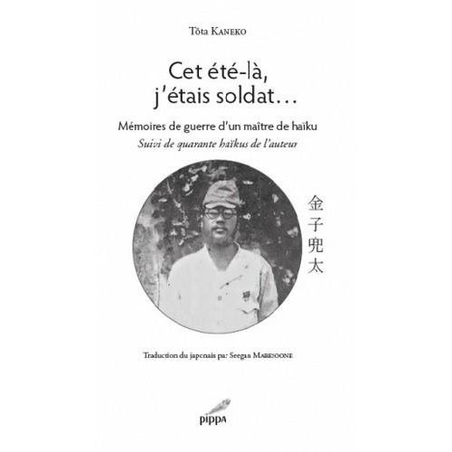 CET ETE-LA, JETAIS SOLDAT... - MEMOIRES DE GUERRE DUN MAITRE DE HAIKU