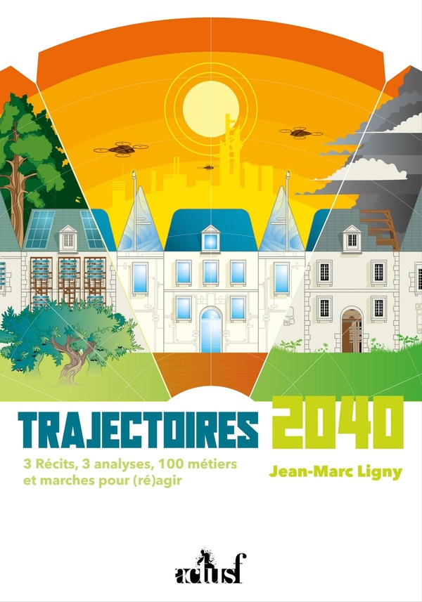 TRAJECTOIRES 2040 - 3 RECITS, 3 ANALYSES, 100 METIERS ET MARCHES POUR (RE)AGIR
