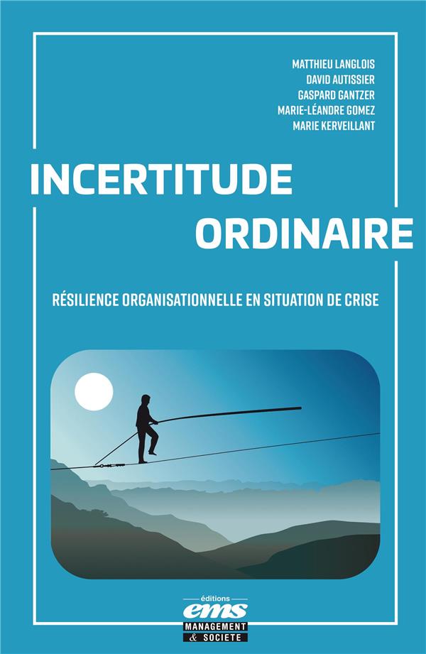 INCERTITUDE ORDINAIRE - RESILIENCE ORGANISATIONNELLE EN SITUATION DE CRISE