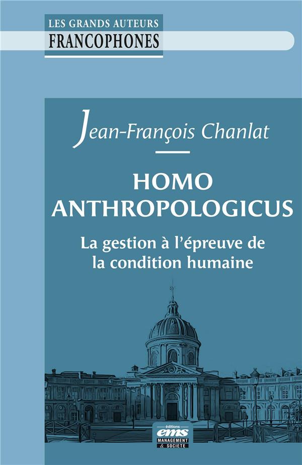 HOMO ANTHROPOLOGICUS - LA GESTION A L'EPREUVE DE LA CONDITION HUMAINE