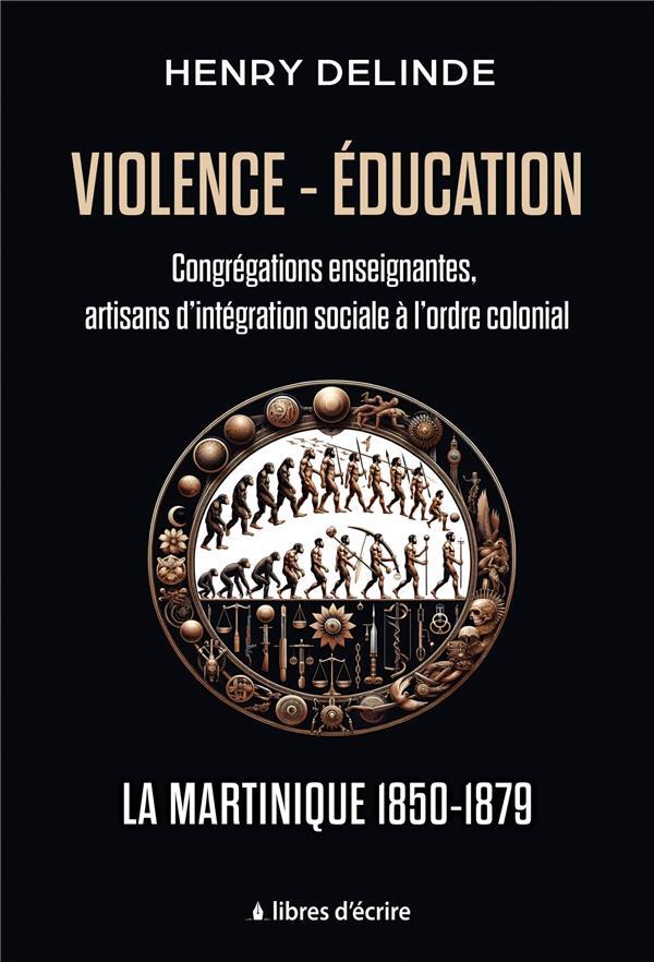 VIOLENCE-EDUCATION - CONGREGATIONS ENSEIGNANTES, ARTISANS D'INTEGRATION SOCIALE A L'ORDRE COLONIAL -