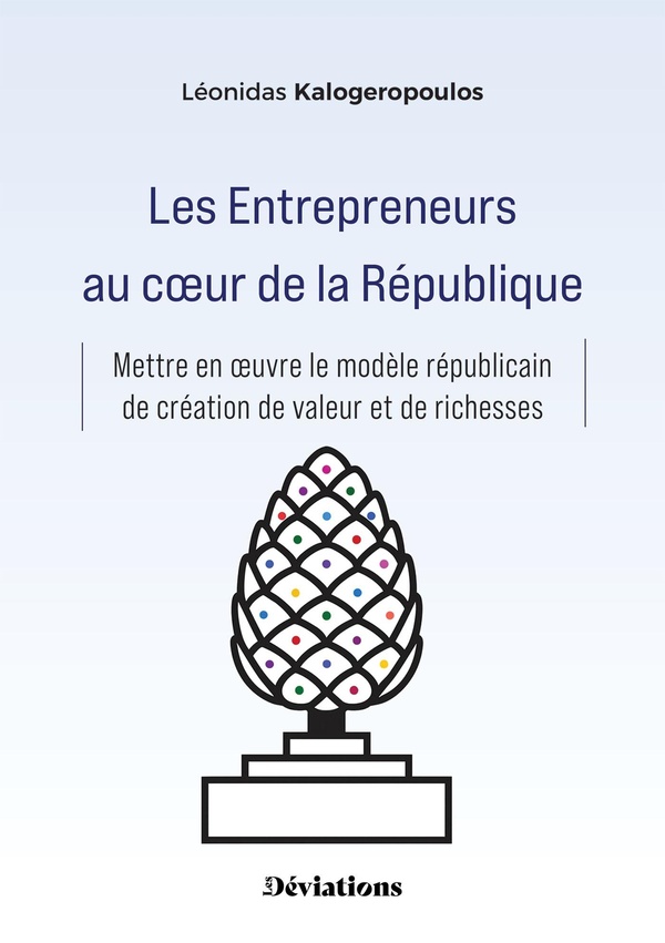 LES ENTREPRENEURS AU COEUR DE LA REPUBLIQUE - METTRE EN OEUVRE LE MODELE REPUBLICAIN DE CREATION DE