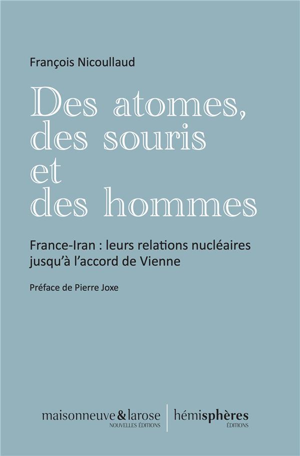 DES ATOMES, DES SOURIS ET DES HOMMES - FRANCE-IRAN : LEURS RELATIONS NUCLEAIRES JUSQU'A L'ACCORD DE