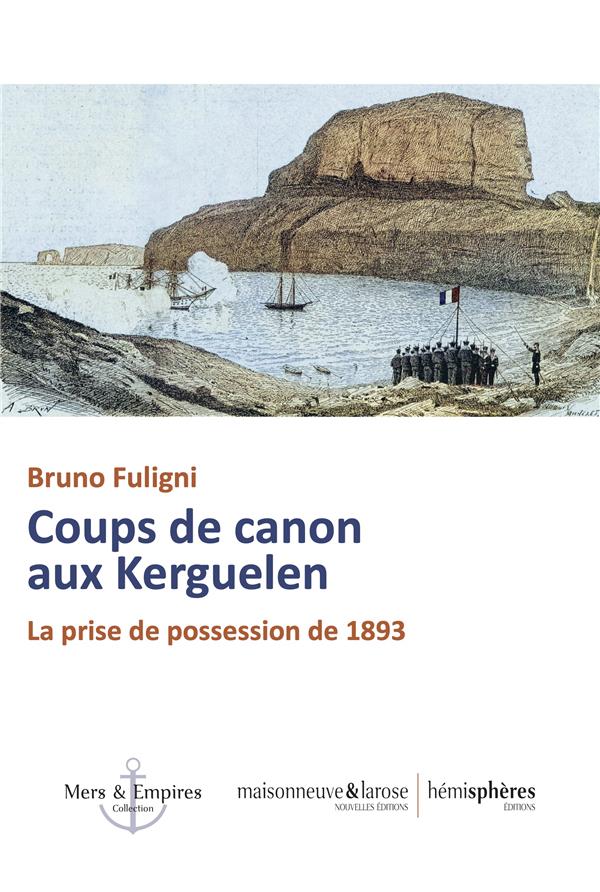 COUPS DE CANON AUX KERGUELEN - LA PRISE DE POSSESSION DE 1893