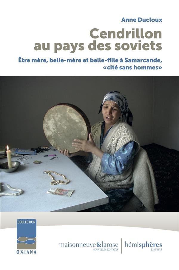 CENDRILLON AU PAYS DES SOVIETS - ETRE MERE, BELLE-MERE ET BELLE-FILLE A SAMARCANDE, CITE SANS HOMM