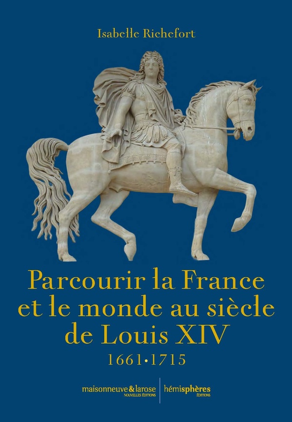PARCOURIR LA FRANCE ET LE MONDE AU SIECLE DE LOUIS XIV - 1661-1715