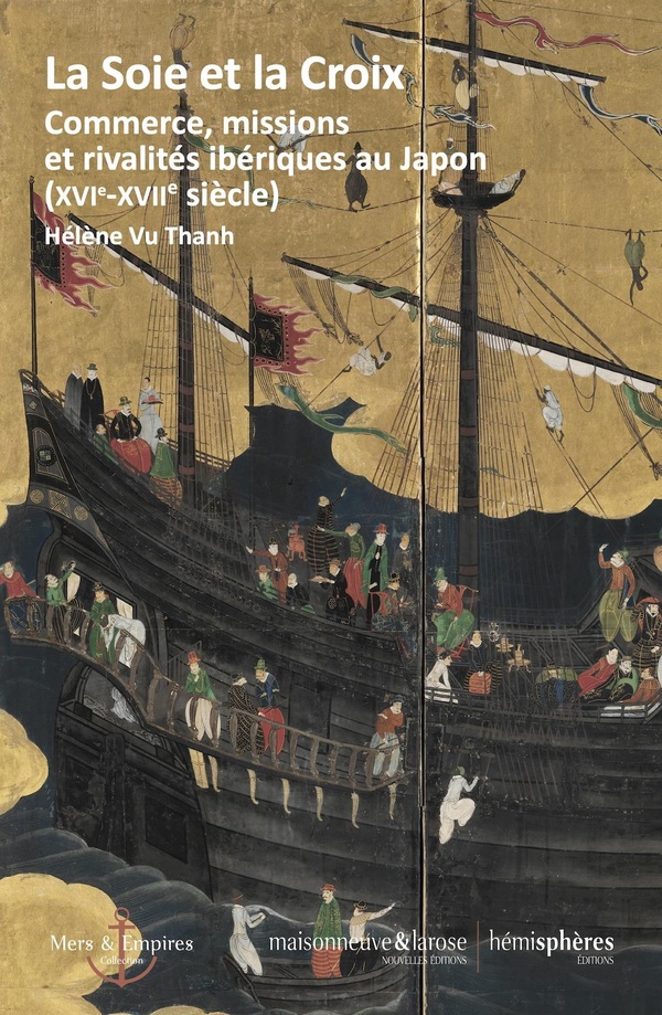 LA SOIE ET LA CROIX - COMMERCE, MISSIONS ET RIVALITES IBERIQUES AU JAPON (XVIE-XVIIE SIECLE)