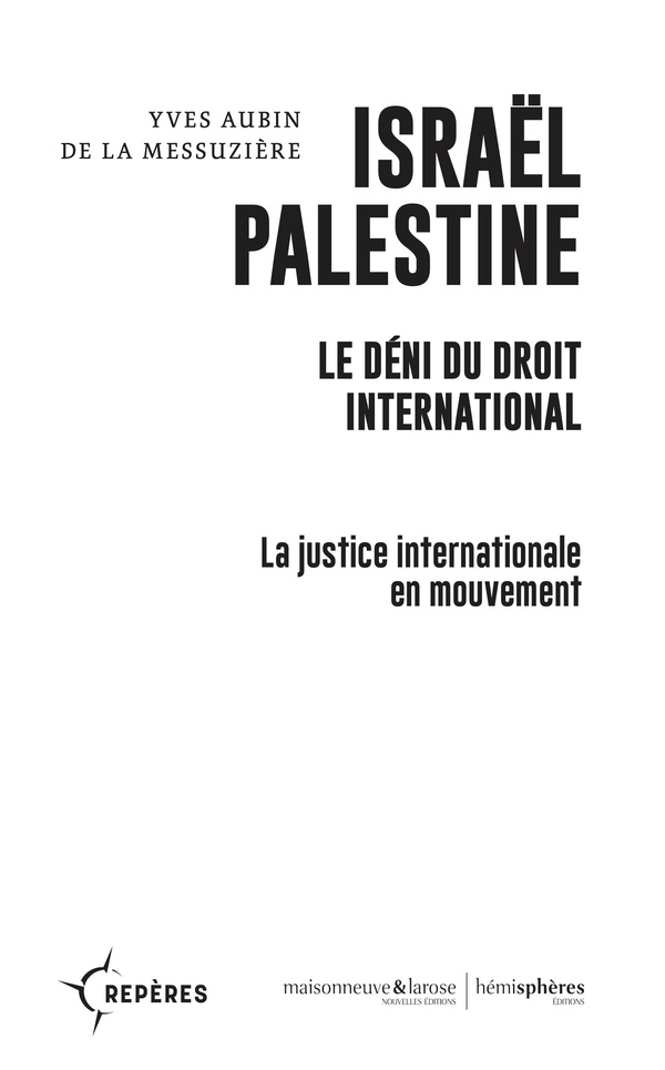 ISRAEL PALESTINE. LE DENI DU DROIT INTERNATIONAL - LA JUSTICE INTERNATIONALE EN MOUVEMENT