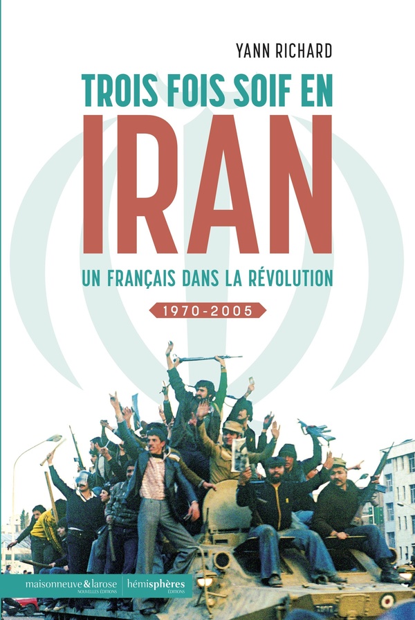 TROIS FOIS SOIF EN IRAN - UN FRANCAIS DANS LA REVOLUTION.1970-2005