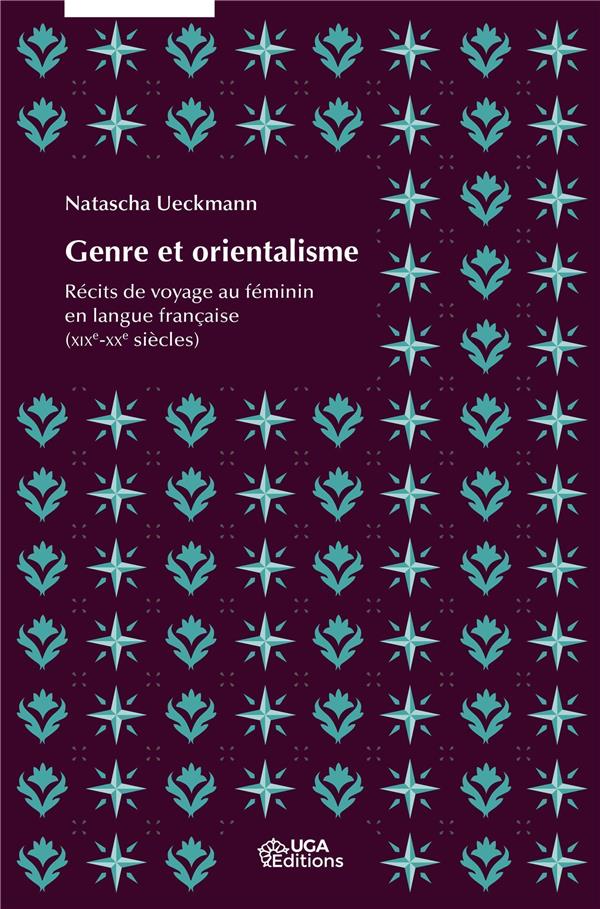 GENRE ET ORIENTALISME - RECITS DE VOYAGE AU FEMININ EN LANGUE FRANCAISE (XIXE-XXE SIECLES)