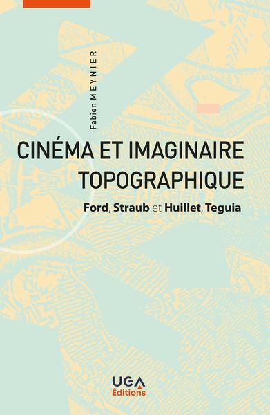 CINEMA ET IMAGINAIRE TOPOGRAPHIQUE - FORD, STRAUB-HUILLET, TEGUIA