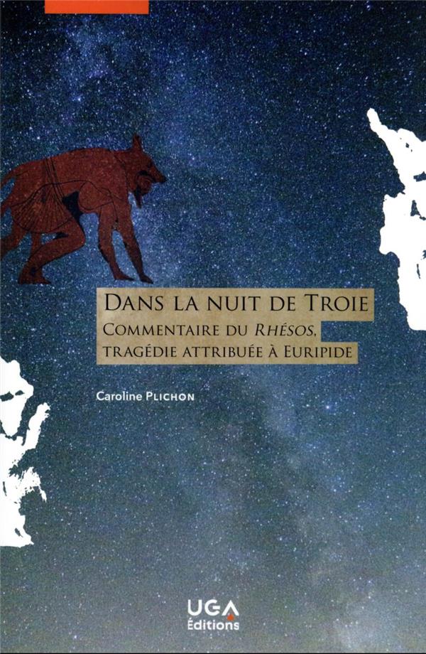 DANS LA NUIT DE TROIE - COMMENTAIRE DU RHESOS, TRAGEDIE ATTRIBUEE A EURIPIDE