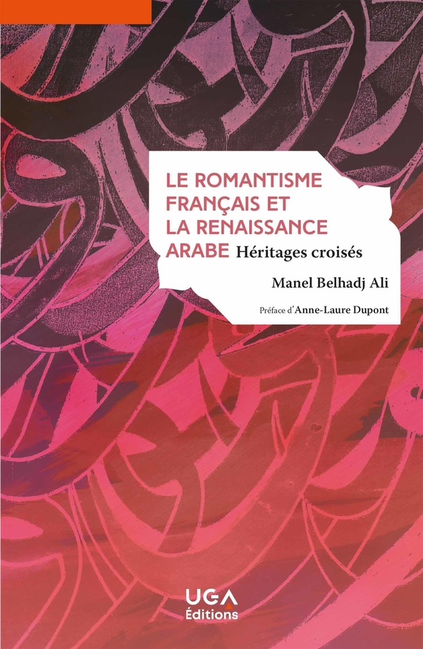 LE ROMANTISME FRANCAIS ET LA RENAISSANCE ARABE - HERITAGES CROISES