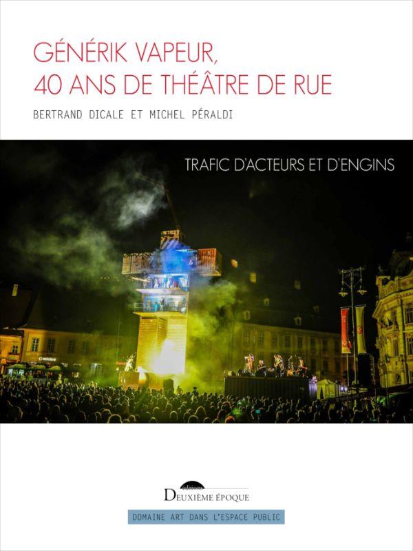GENERIK VAPEUR, 40 ANS DE THEATRE DE RUE - TRAFIC D'ACTEURS ET D'ENGINS - ILLUSTRATIONS, NOIR ET BLA