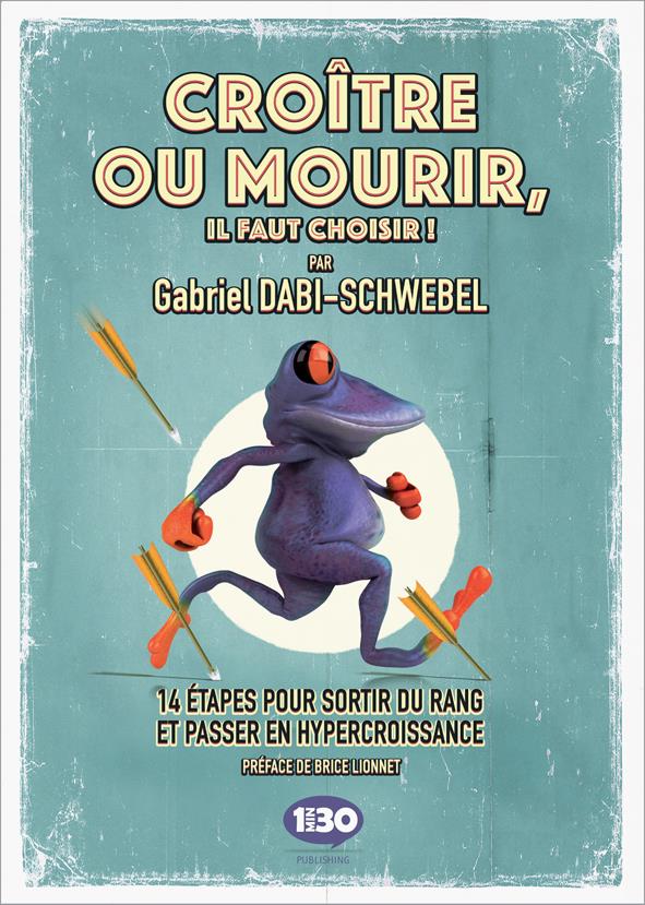 CROITRE OU MOURIR. IL FAUT CHOISIR ! 14 ETAPES POUR PASSER EN HYPERCROISSANCE