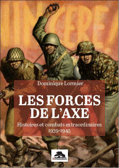 LES FORCES DE L'AXE - HISTOIRES ET COMBATS EXTRAORDINAIRES 1939-1945