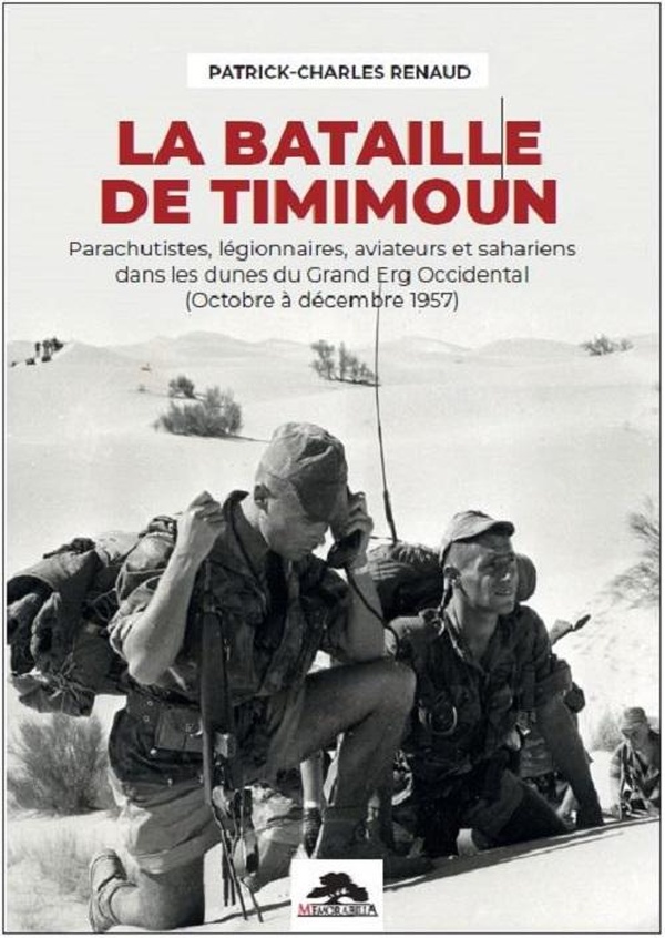 LA BATAILLE DE TIMIMOUN - PARACHUTISTES, LEGIONNAIRES, AVIATEURS ET SAHARIENS DANS LES DUNES DU GRAN