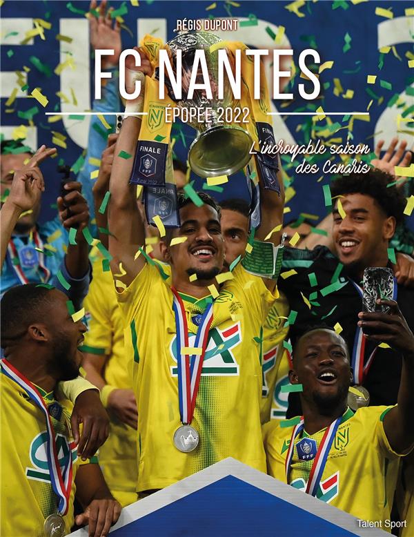 FC NANTES, EPOPEE 2022 - L'INCROYABLE SAISON DES CANARIS