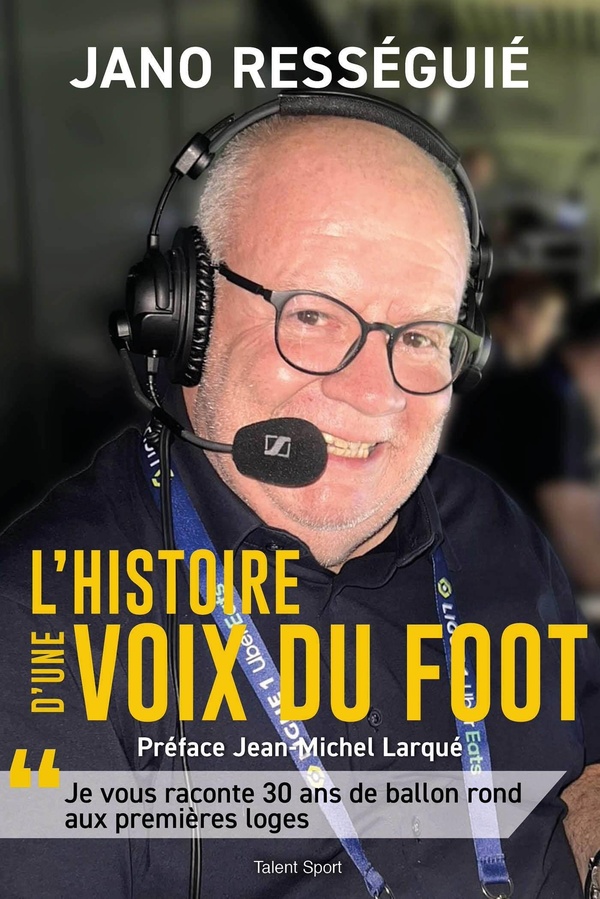 JANO RESSEGUIE, L'HISTOIRE D'UNE VOIX DU FOOT - JE VOUS RACONTE 30 ANS DE BALLON ROND AUX PREMIERES
