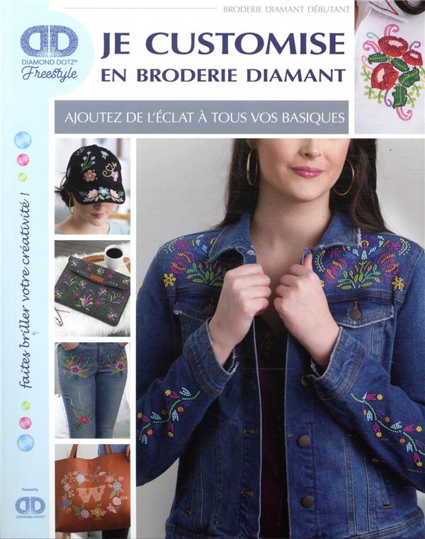 JE CUSTOMISE EN BRODERIE DIAMANT - AJOUTEZ DE L ECLAT A TOUS VOS BASIQUE
