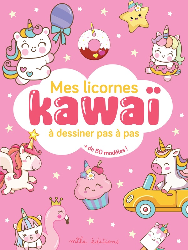 MES LICORNES KAWAI A DESSINER PAS A PAS - AVEC PLUS DE 50 MODELES !