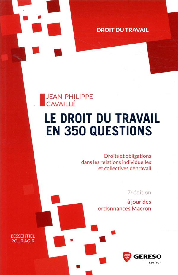 LE DROIT DU TRAVAIL EN 350 QUESTIONS - DROITS ET OBLIGATIONS DANS LES RELATIONS INDIVIDUELLES ET COL