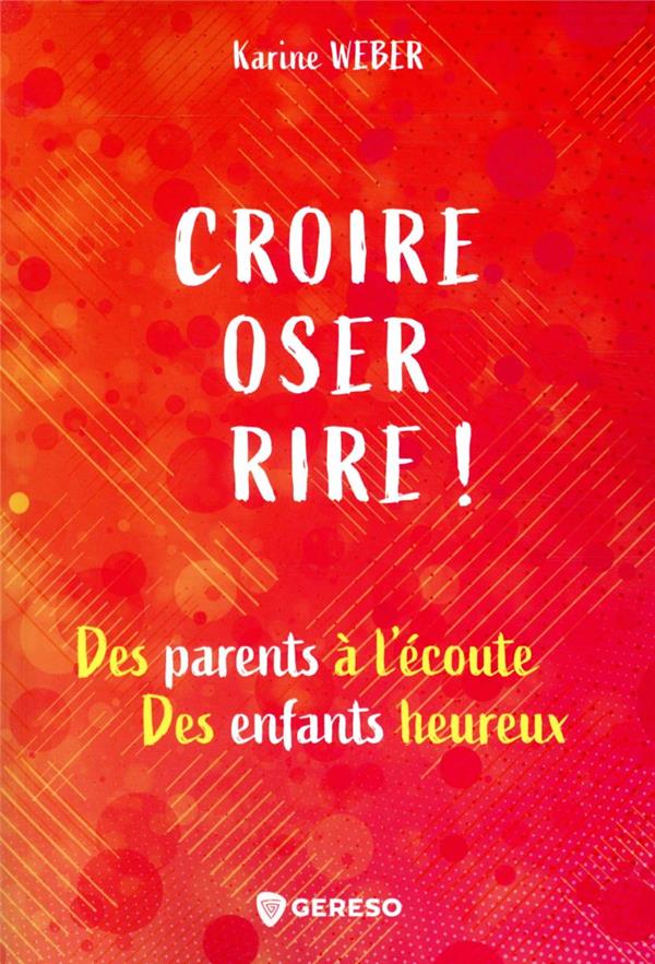 CROIRE, OSER, RIRE ! - DES PARENTS A L'ECOUTE, DES ENFANTS HEUREUX