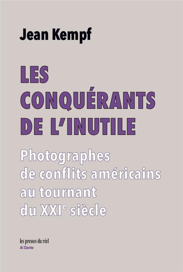LES CONQUERANTS DE L'INUTILE - PHOTOGRAPHES DE CONFLITS AMERICAINS AU TOURNANT DU XXIE SIECLE