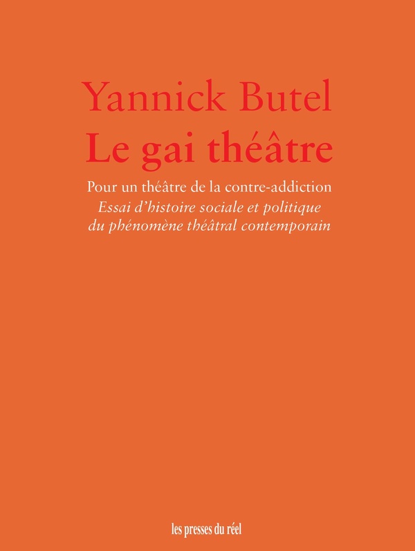 LE GAI THEATRE - POUR UN THEATRE DE LA CONTRE-ADDICTION. ESSAI D'HISTOIRE SOCIALE ET POLITIQUE DU PH