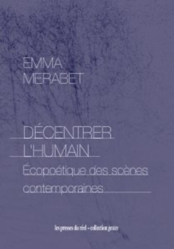 DECENTRER L'HUMAIN - ECOPOETIQUE DES SCENES CONTEMPORAINES