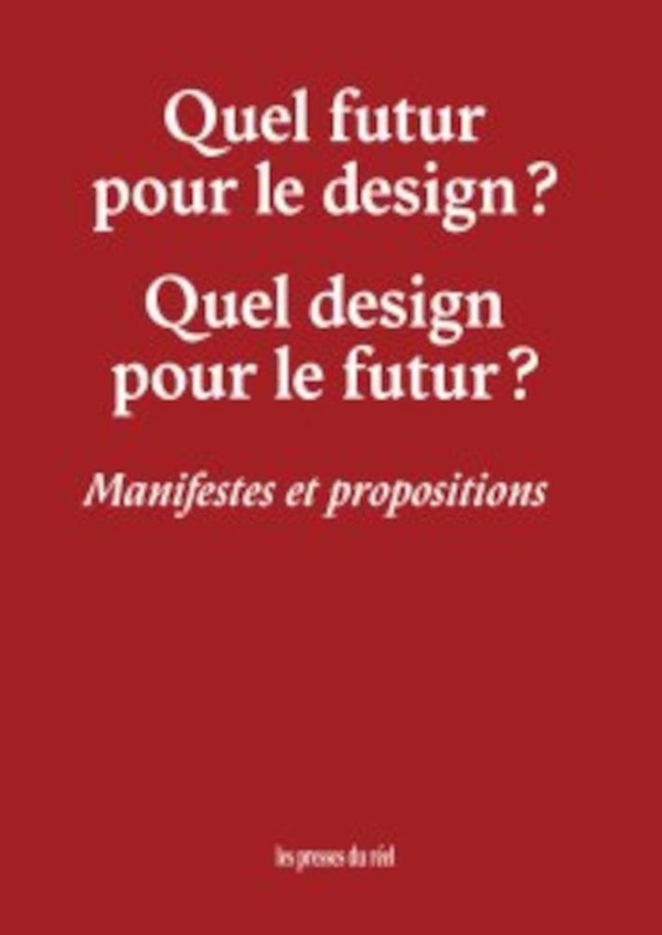 QUEL FUTUR POUR LE DESIGN ? QUEL DESIGN POUR LE FUTUR ? - MANIFESTES ET PROPOSITIONS