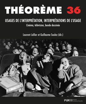 THEOREME 36. USAGES DE L'INTERPRETATION, INTERPRETATIONS DE L'USAGE EN CINEMA, AUDIOVISUEL, ARTS ET