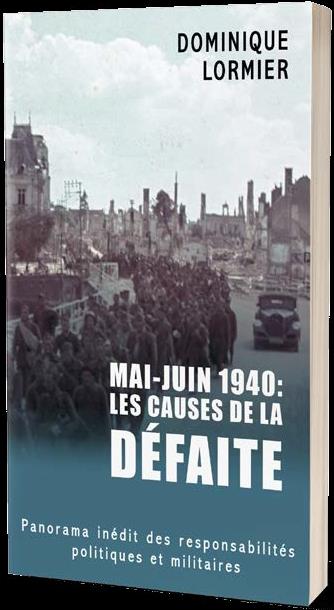 MAI - JUIN 1940 : LES CAUSES DE LA DEFAITE - PANORAMA INEDIT DES RESPONSABILITES POLITIQUES ET MILIT