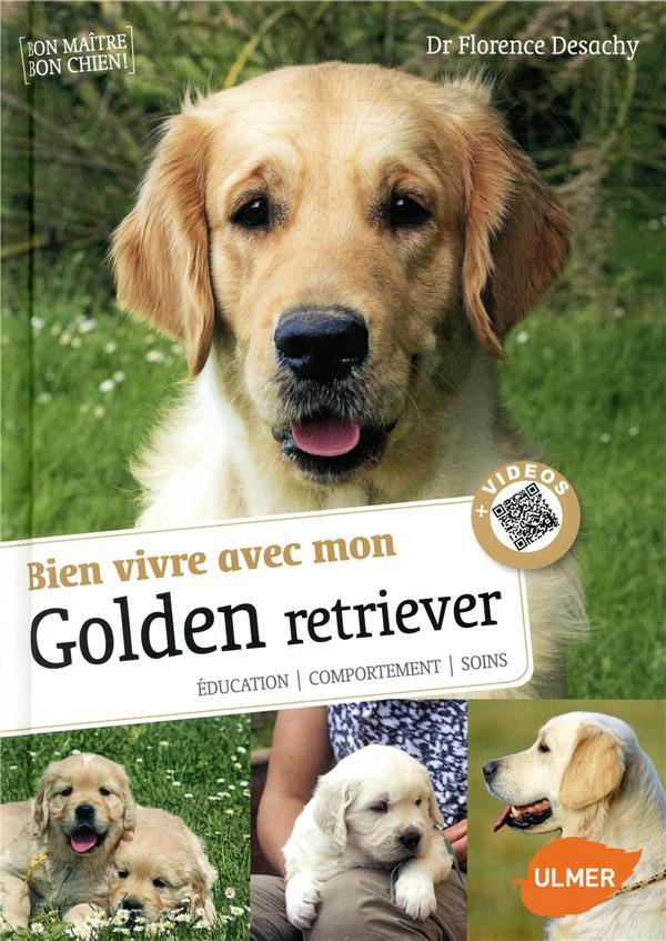 BIEN VIVRE AVEC MON GOLDEN RETRIEVER - EDUCATION, COMPORTEMENT, SOINS