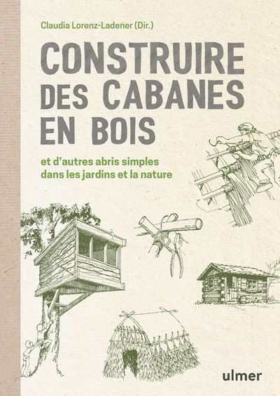 CONSTRUIRE DES CABANES EN BOIS ET D'AUTRES ABRIS SIMPLES DANS LES JARDINS ET LA NATURE