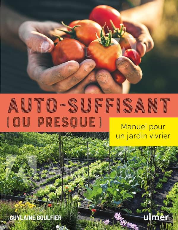 AUTO-SUFFISANT (OU PRESQUE) - MANUEL POUR UN JARDIN VIVRIER