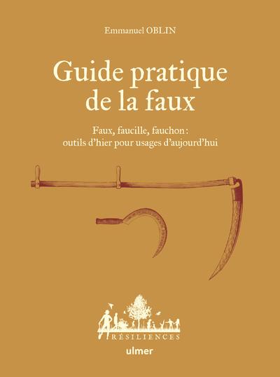 GUIDE PRATIQUE DE LA FAUX - FAUX, FAUCILLE, FAUCHON: OUTILS D'HIER POUR USAGES D'AUJOURD'HUI