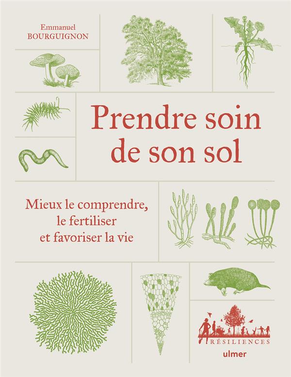 PRENDRE SOIN DE SON SOL - MIEUX LE COMPRENDRE, LE FERTILISER ET FAVORISER LA VIE